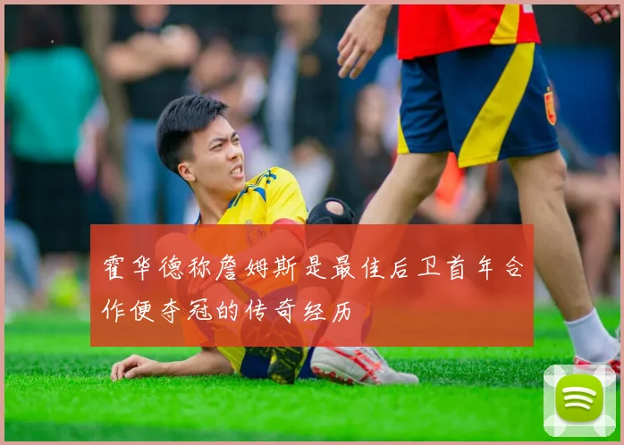 霍华德称詹姆斯是最佳后卫首年合作便夺冠的传奇经历