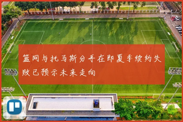 篮网与托马斯分手在即夏季续约失败已预示未来走向